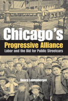 Chicago's Progressive Alliance: Labor And the Bid for Public Streetcars 0875803563 Book Cover