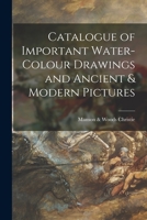 Catalogue of important water-colour drawings and ancient & modern pictures 1013621905 Book Cover