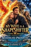 My Wife Is A Shape Shifter - Part 2 - Bloodline Protocol: Part 2 Follows our epic paranormal romance with breathtaking shapeshifting unforgettable heroes, fast paced action, & laugh-out loud moments B0H8X996Q7 Book Cover