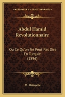 Abdul Hamid Revolutionnaire: Ou Ce Qu'on Ne Peut Pas Dire En Turquie (1896) 1148461361 Book Cover