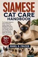 SIAMESE CAT CARE HANDBOOK: The Complete Beginner’s Guide To Raising A Healthy, Happy, And Well-Behaved Siamese Cat With Expert Tips On Care, Feeding, ... Health, And Lifelong Indoor Companionship B0H2T4WVFM Book Cover