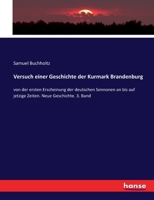 Versuch einer Geschichte der Kurmark Brandenburg: von der ersten Erscheinung der deutschen Sennonen an bis auf jetzige Zeiten. Neue Geschichte. 3. Band 3743499258 Book Cover