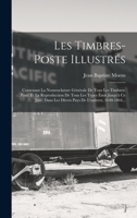 Les Timbres-poste Illustrés: Contenant La Nomenclature Générale De Tous Les Timbres-poste Et La Reproduction De Tous Les Types Émis Jusqu'à Ce Jour, ... De L'univers, 1840-1864... 1018695206 Book Cover