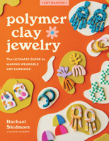 Polymer Clay Jewelry: The Ultimate Guide to Making Wearable Art Earrings 0760382735 Book Cover