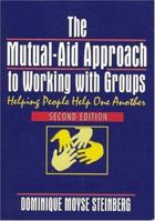 The Mutual-Aid Approach to Working With Groups: Helping People Help One Another 0789014629 Book Cover