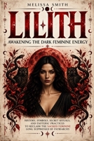 Lilith - Awakening The Dark Feminine Energy: History, Symbols, Secret Rituals, and Esoteric Practices to Reclaim the Sacred Feminine Long Suppressed by Patriarchy B0F8VN3JYW Book Cover