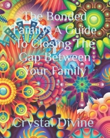The Bonded Family: A Guide To Closing The Gap Between Your Family B0BXN5TFB2 Book Cover