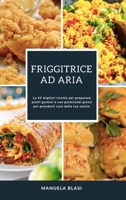 Friggitrice Ad Aria: Le 45 migliori ricette per preparare piatti gustosi e con pochissimi grassi per prenderti cura della tua salute. 1802863079 Book Cover