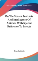 On The Senses, Instincts And Intelligence Of Animals With Special Reference To Insects 1378401301 Book Cover