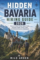 HIDDEN BAVARIA HIKING GUIDE 2026: Discover Lesser-Known Alpine Trails, Fairytale Castles, Scenic Lakes, and Authentic Bavarian Adventures (THE PATHFINDER TRAILS SERIES) B0H4R721CD Book Cover