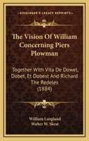 The Vision Of William Concerning Piers Plowman: Together With Vita De Dowel, Dobet, Et Dobest And Richard The Redeles 1164940236 Book Cover