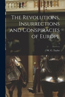 The Revolutions, Insurrections, and Conspiracies of Europe, Volume 1 1015347835 Book Cover