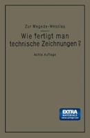 Wie Fertigt Man Technische Zeichnungen?: Leitfaden Zur Herstellung Technischer Zeichnungen Fur Schule Und Praxis Mit Besonderer Berucksichtigung Des Bauzeichnens, Des Maschinenzeichnens Und Des Topogr 3662279614 Book Cover