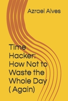 Time Hacker: How Not to Waste the Whole Day ( Again) B0FGVD89Z8 Book Cover