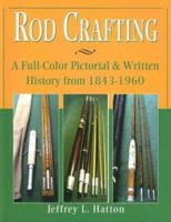 Rod Crafting: A Full-Color Pictorial & Written History from 1843-1960 1571883568 Book Cover