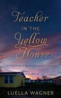 Teacher in the Yellow House : My Year on a Montana Reservation 1736420941 Book Cover