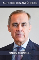 Aufstieg eines Führers: Die maßgebliche Biographie von Mark Carney (German Edition) B0FDFCN434 Book Cover