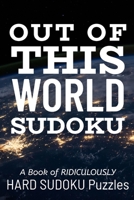 OUT OF THIS WORLD SUDOKU: 300 Ridiculously HARD SUDOKU PUZZLES 1673101658 Book Cover