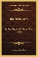 The Sixth Work: Or The Charity Of Moral Effort 1104785382 Book Cover