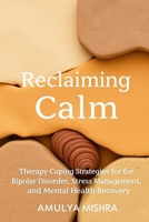 Reclaiming Calm: Therapy, and Coping Strategies for Bipolar Disorder, Stress Management, and Mental Health Recovery B0FBH7YXMC Book Cover