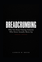 Breadcrumbing: Why You Keep Chasing Someone Who Never Actually Shows Up B0HJ3ZFX5W Book Cover