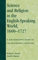 Science and Religion in the English-Speaking World, 1600-1727: A Bibliographic Guide to the Secondary Literature (Atla Bibliography Series) 0810840111 Book Cover
