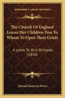 The Church Of England Leaves Her Children Free To Whom To Open Their Griefs: A Letter To W. U. Richards 0526034521 Book Cover