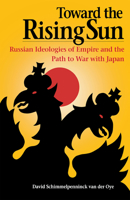 Toward the Rising Sun: Russian Ideologies of Empire and the Path to War With Japan 0875806120 Book Cover