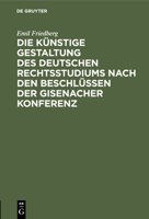 Die k�nstige Gestaltung des deutschen Rechtsstudiums nach den Beschl�ssen der Gisenacher Konferenz 3112507576 Book Cover