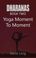 Dharanas Book Two: Yoga Moment to Moment 1504319087 Book Cover