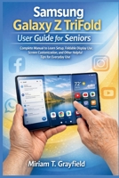 Samsung Galaxy Z TriFold User Guide for Seniors: Complete Manual to Learn Setup, Foldable Display Use, Screen Customization, and Other Helpful Tips for Everyday Use B0GFLK1DVX Book Cover