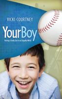 Your Boy: Raising a Godly Son in an Ungodly World 0805430555 Book Cover