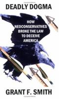 Deadly Dogma: How Neoconservatives Broke the Law to Deceive America 0976443740 Book Cover