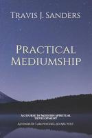 Practical Mediumship: A Course In Modern Spiritual Development 1725802791 Book Cover