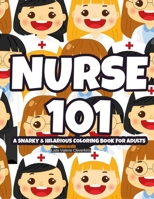 Nurse 101 A Snarky & Hilarious Coloring Book For Adults: Patterns And Mandalas With Snarky Quotes To Color For Stress-Relief, Relaxing Nurse Coloring Pages 6728551255 Book Cover