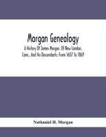 Morgan Genealogy; A History Of James Morgan, Of New London, Conn., And His Descendants; From 1607 To 1869 9354414443 Book Cover