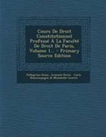 Cours De Droit Constitutionnel Professé À La Faculté De Droit De Paris, Volume 1 1144056373 Book Cover