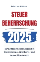 Steuerbeherrschung 2025: Ihr Leitfaden zum Sparen bei Einkommens-, Geschäfts- und Immobiliensteuern (German Edition) B0F73ZZ376 Book Cover