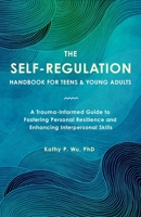 The Self-Regulation Handbook for Teens and Young Adults: A Trauma-Informed Guide to Fostering Personal Resilience and Enhancing Interpersonal Skills 1646047575 Book Cover