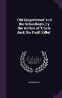 'Old Gingerbread' and the Schoolboys, by the Author of 'Uncle Jack the Fault Killer' 1141614693 Book Cover