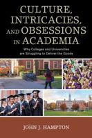 Culture, Intricacies, and Obsessions in Academia: Why Colleges and Universities Are Struggling to Deliver the Goods 1475832710 Book Cover