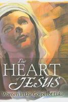 The Heart of Jesus: Women in the Gospel of Luke 0758616597 Book Cover