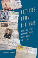 Letters from the War: Elmer Luckett’s Memories from Pearl Harbor to V-J Day (Battle Born) 164779305X Book Cover
