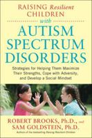 Raising Resilient Children with Autism Spectrum Disorders: Strategies for Maximizing Their Strengths, Coping with Adversity, and Developing a Social Mindset 0071385223 Book Cover