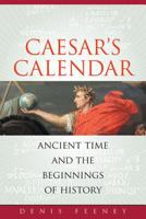 Caesar's Calendar: Ancient Time and the Beginnings of History (Sather Classical Lectures) 0520258010 Book Cover