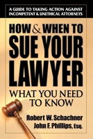 How & When to Sue Your Lawyer: What You Need to Know 0757000436 Book Cover