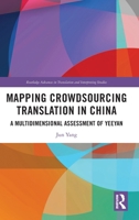 Mapping Crowdsourcing Translation in China: A Multidimensional Assessment of Yeeyan (Routledge Advances in Translation and Interpreting Studies) 1032473355 Book Cover