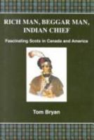 Rich Man, Beggar Man, Indian Chief: Fascinating Scots in Canada and America 0952095041 Book Cover