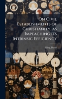 On Civil Establishments of Christianity, as Impeaching its Intrinsic Efficiency 1024128172 Book Cover