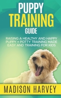 Puppy Training Guide: Raising A Healthy And Happy Puppy + Potty Training Made Easy And Training For Kids 1700774093 Book Cover